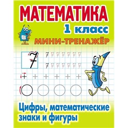 Математика. 1 класс. Мини-тренажер. Цифры, математические знаки и фигуры