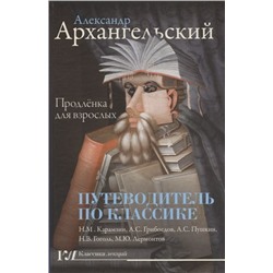 Александр Архангельский: Путеводитель по классике. Продлёнка для взрослых