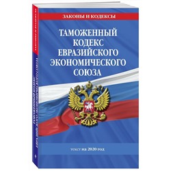 Таможенный кодекс Евразийского экономического союза: текст на 2020 год