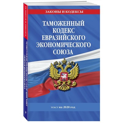 Таможенный кодекс Евразийского экономического союза: текст на 2020 год