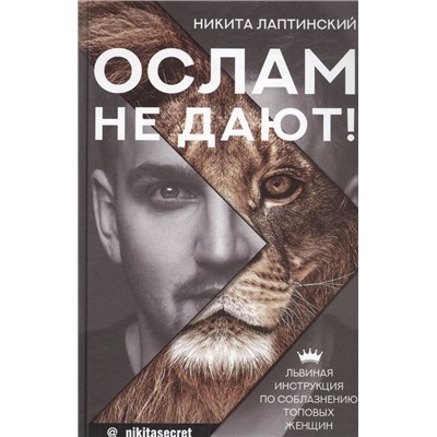 Никита Лаптинский: Ослам не дают! Львиная инструкция по соблазнению топовых женщин