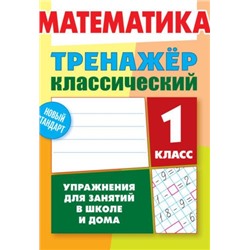 ТРЕНАЖЕР.КЛАССИЧЕСКИЙ.МАТЕМАТИКА 1 КЛАСС Упражнения для занятий в школе и дома [] (5-80-0)