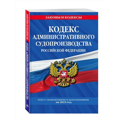 Кодекс административного судопроизводства РФ: текст с посл. изм. на 2019 г.