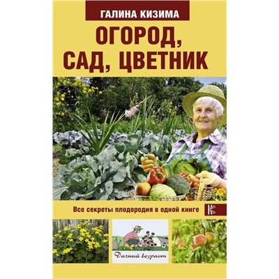 Галина Кизима: Огород, сад, цветник. Все секреты плодородия