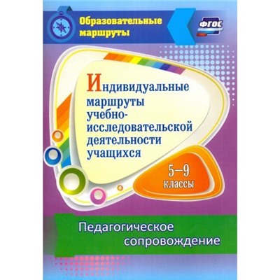 Шаяхметова В.Р. Индивидуальные маршруты учебно-исследовательской деятельности учащихся 5-9 классов. Педагогическое сопровождение