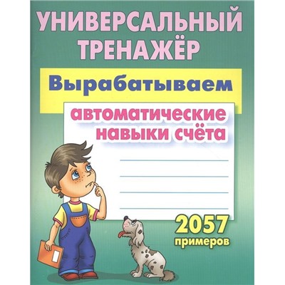 Универсальный тренажер. Вырабатываем автоматические навыки счета. 2057 примеров