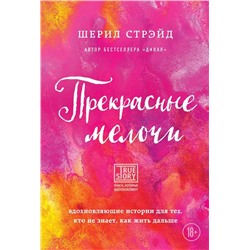 Прекрасные мелочи. Вдохновляющие истории для тех, кто не знает, как жить дальше