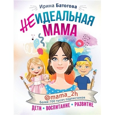 Ирина Батогова: Неидеальная мама. Дети, воспитание, развитие @mama_2h