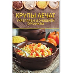 Крупы лечат. Укрепляем и очищаем организм