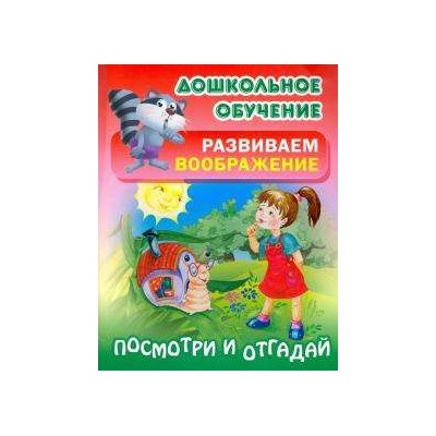 ДОШКОЛЬНОЕ ОБУЧЕНИЕ.РАЗВИВАЕМ ВООБРАЖЕНИЕ.(А5+).ПОСМОТРИ И ОТГАДАЙ Русские народные загадки