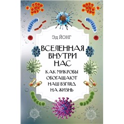 Вселенная внутри нас. Как микробы обогащают наш взгляд на жизнь