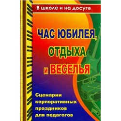 Власенко О. П. и др. Час юбилея, отдыха и веселья: сценарии корпоративных праздников для педагогов