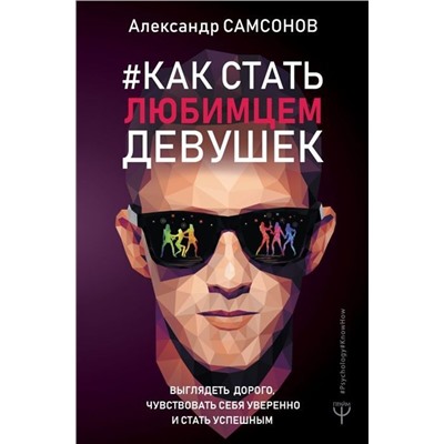 Александр Самсонов: Как стать любимцем девушек. Выглядеть дорого, чувствовать себя уверенно и стать успешным