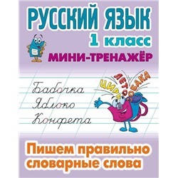 Русский язык. 1 класс. Пишем правильно словарные слова. Мини-тренажер