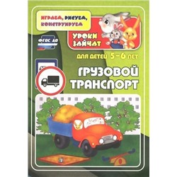 Грузовой транспорт. Уроки зайчат: развивающие задания для детей 5-6 лет