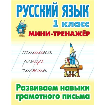 МИНИ-ТРЕНАЖЕР.РУССКИЙ ЯЗЫК 1 КЛАСС. Развиваем навыки грамотного письма