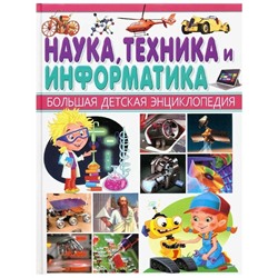 Наука, Техника и Информатика. Большая детская энциклопедия