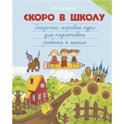 Скоро в школу: сказочно-игровой курс для подготовки ребенка к школе